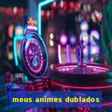 meus animes dublados